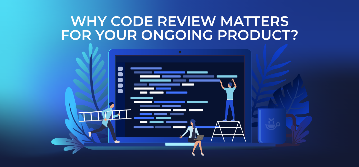 Why Code Review Matters for Your Ongoing Product?