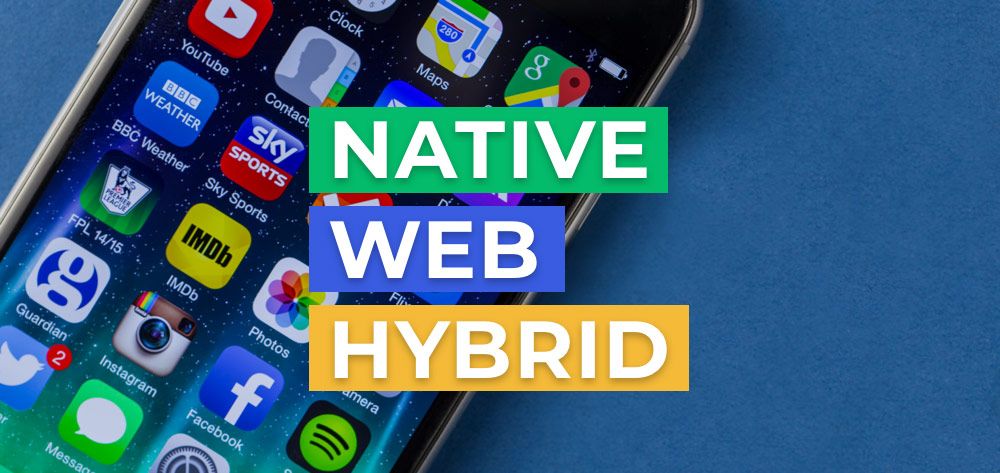 What Type to Choose: Hybrid, Native or Web App Mobile Development?