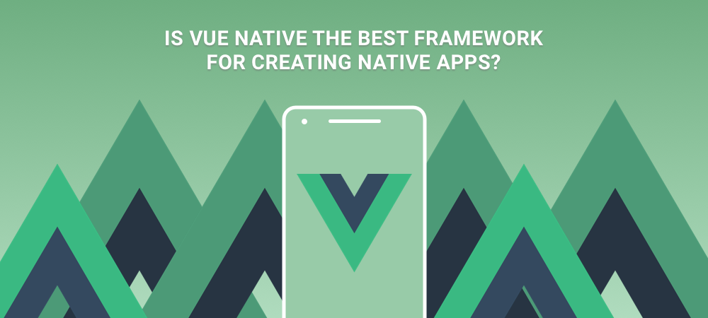 Why Should You Create Native Apps with Vue Native Framework?