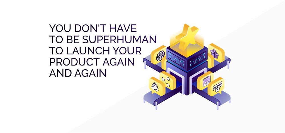 You Don't Have to be Superhuman to Launch Your Product Again and Again