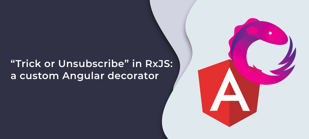 “Trick or Unsubscribe” in RxJS:
a Custom Angular Decorator