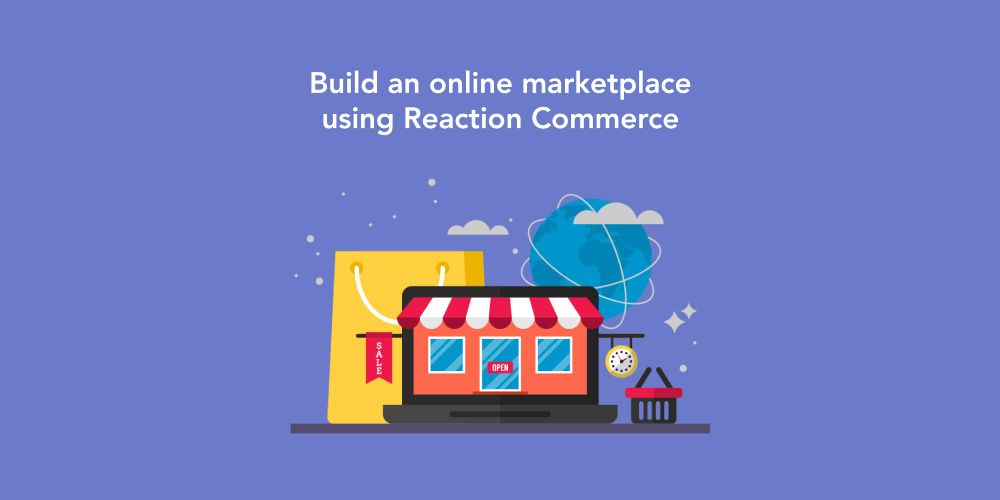 Benefits of Online Marketplace App Development Using Reaction Commerce
