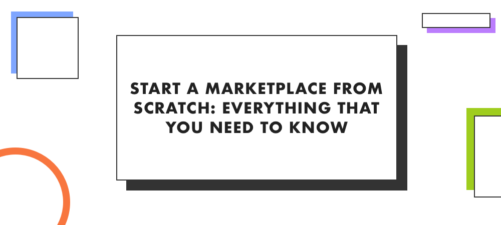 E-commerce Marketplace From Scratch: What Do You Need to Know
