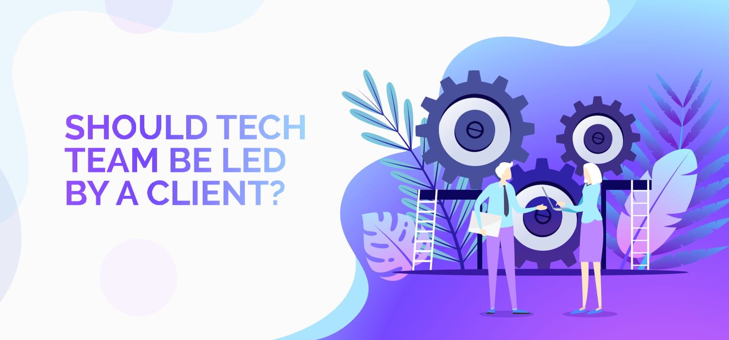 Should Tech Team be Led by a Client?
