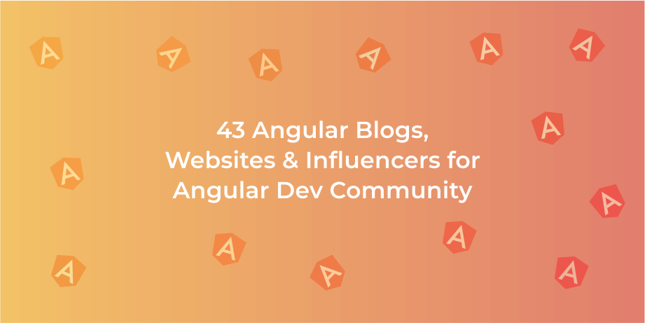 43 Angular Blogs, Websites, & Influencers for Angular Dev Community